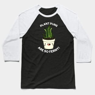 Plant Puns Are So Ferny Funny Fern Pun Baseball T-Shirt